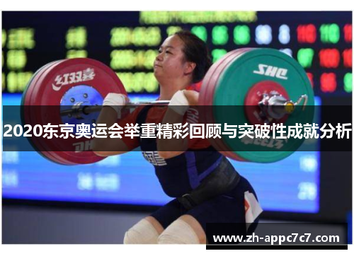 2020东京奥运会举重精彩回顾与突破性成就分析